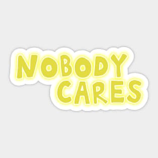 Nobody cares glowing yellow funny self deprecating Sticker